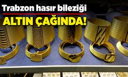 Trabzon Hasır Bileziği altın çağında
