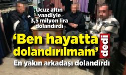 Ucuz altın vaadiyle esnaf arkadaşlarını 3.5 milyon TL dolandırdı