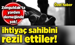 Zonguldak’ta yardım derneğinde şok! İhtiyaç sahibini rezil ettiler!