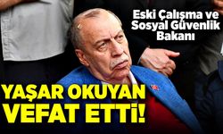 Eski Çalışma ve Sosyal Güvenlik Bakanı Yaşar Okuyan vefat etti!