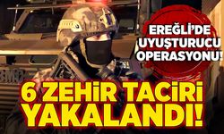 Ereğli’de uyuşturucu operasyonu! 6 zehir taciri yakalandı!