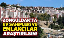 Zonguldak’ta ev sahipleri ve emlakçılar araştırılsın!