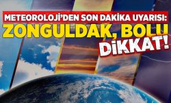 Meteoroloji’den son dakika uyarısı: Zonguldak, Bolu dikkat!