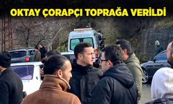 Oktay Çorapçı toprağa verildi