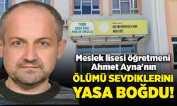Meslek lisesi öğretmeni Ahmet Ayna'nın ölümü yasa boğdu!