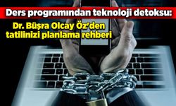 Ders programından teknoloji detoksu: Dr. Büşra Olcay Öz'den tatilinizi planlama rehberi