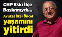 CHP Eski İlçe Başkanıydı… Avukat İlker Öncel yaşamını yitirdi