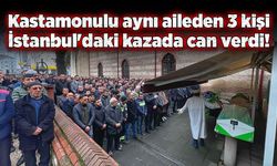 Kastamonulu aynı aileden 3 kişi İstanbul'daki kazada can verdi!