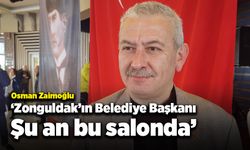 Zaimoğlu: Zonguldak'ın Belediye Başkanı şu an bu salonda