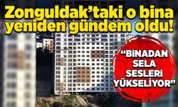 Zonguldak’taki o bina yeniden gündem oldu! “Binadan sela sesleri yükseliyor”