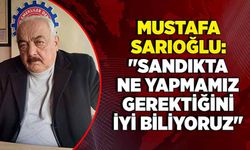Mustafa Sarıoğlu, "Sandıkta biz ne yapmamız gerektiğini iyi biliyoruz"
