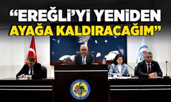 “Ereğli’yi yeniden  ayağa kaldıracağım”