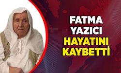 Fatma Yazıcı hayatını kaybetti