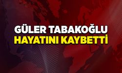 Güler Tabakoğlu hayatını kaybetti
