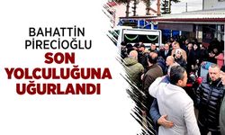 Bahattin Pirecioğlu son yolculuğuna uğurlandı