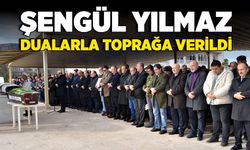 Şengül Yılmaz dualarla toprağa verildi