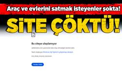 Araç ve evlerini satmak isteyenler şokta! Site çöktü!