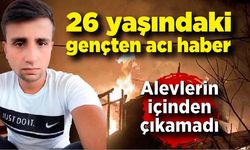 26 yaşındaki genç yangında feci şekilde can verdi