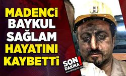 Madenci Baykul Sağlam hayatını kaybetti!