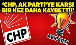 ‘CHP, Ak Parti’ye karşı bir kez daha kaybetti!’