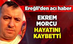 Ereğli’den acı haber geldi! Ekrem Morcu hayatını kaybetti