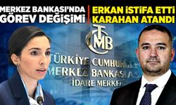 Merkez Bankası’ndan Erkan istifa etti, Karahan atandı