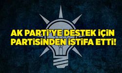 Ak Parti’ye destek için partisinden istifa etti!
