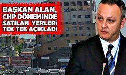 Başkan Alan, CHP döneminde satılan yerleri tek tek açıkladı