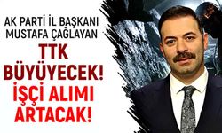 Ak Parti İl Başkanı Mustafa Çağlayan: TTK büyüyecek! İşçi alımı artacak!