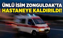 Ünlü isim Zonguldak’ta hastaneye kaldırıldı!