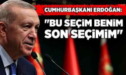 Cumhurbaşkanı Erdoğan:  "Bu seçim benim son seçimim"