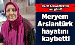 Meryem Arslantürk hayatını kaybetti