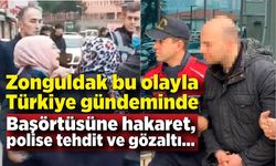 Zonguldak yine Türkiye gündeminde! Polise tehdit, Başörtülü kasiyere hakaret...