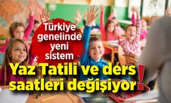 Türkiye genelinde yeni sistem!  Yaz Tatili ve ders saatleri değişiyor