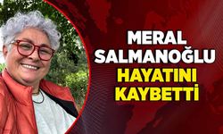 Meral Salmanoğlu hayatını kaybetti