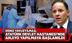 Deniz Yavuzyılmaz; Atatürk Devlet Hastanesi’nde anjiyo yapılmaya başlanıldı