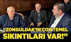 “Zonguldak’ın çok temel sıkıntıları var!”