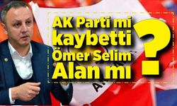 AK Parti mi kaybetti, Ömer Selim Alan mı?