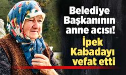 Belediye Başkanının anne acısı: İpek Kabadayı vefat etti