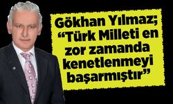 Gökhan Yılmaz “Türk Milleti en zor zamanda kenetlenmeyi başarmıştır”