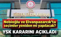 Nebioğlu ve Elvanpazarcık'ta seçimler yeniden yapılacak mı? YSK Kararını verdi!