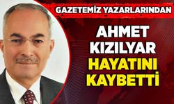 Gazetemiz yazarlarından Ahmet Kızılyar hayatını kaybetti