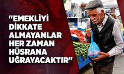 Mustafa Sarıoğlu "Emekliyi dikkate almayanla her zaman hüsrana uğrayacaktır"
