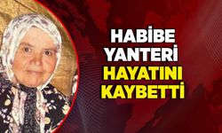 Habibe Yanteri hayatını kaybetti