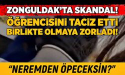 Zonguldak’ta skandal! Öğrencisini taciz etti, birlikte olmaya zorladı! “Neremden öpeceksin?”