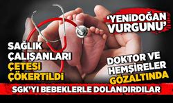Sağlık çalışanları çetesi çökertildi! Yenidoğan vurgunu! SGK’yı bebeklerle dolandırdılar!