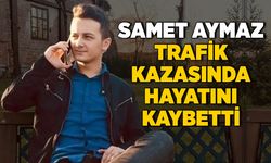 Samet Aymaz trafik kazasında hayatını kaybetti