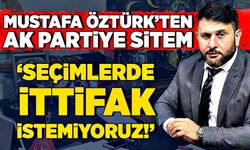 Mustafa Öztürk "Artık seçimlerde ittifak istemiyoruz"