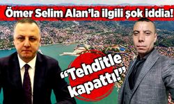 Ömer Selim Alan’la ilgili şok iddia: “Tehditle kapattı!”
