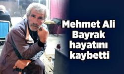 Mehmet Ali Bayrak hayatını kaybetti